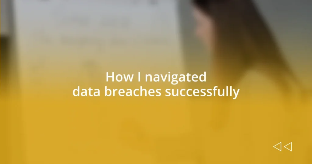 How I navigated data breaches successfully