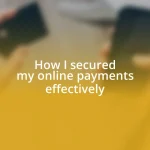 How I secured my online payments effectively