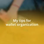 My tips for wallet organization