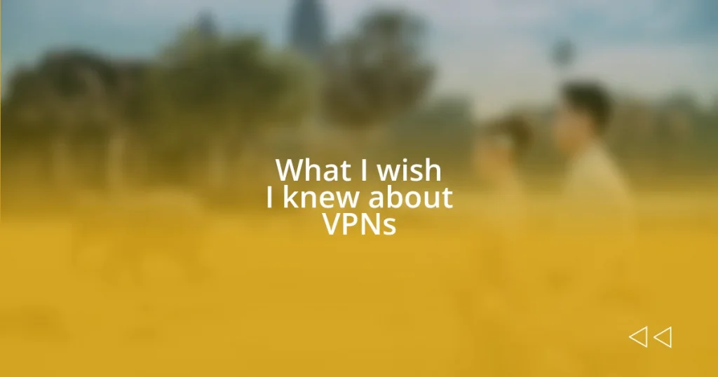 What I wish I knew about VPNs