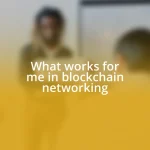 What works for me in blockchain networking