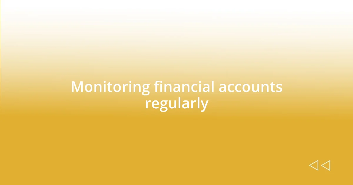 Monitoring financial accounts regularly