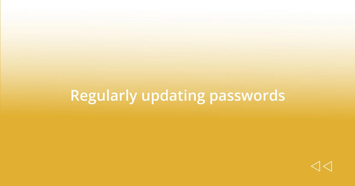 Regularly updating passwords