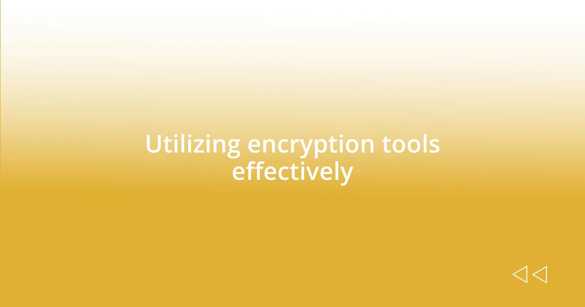 Utilizing encryption tools effectively