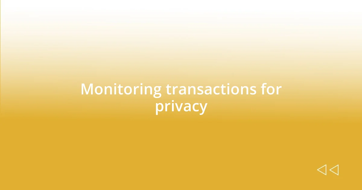 Monitoring transactions for privacy