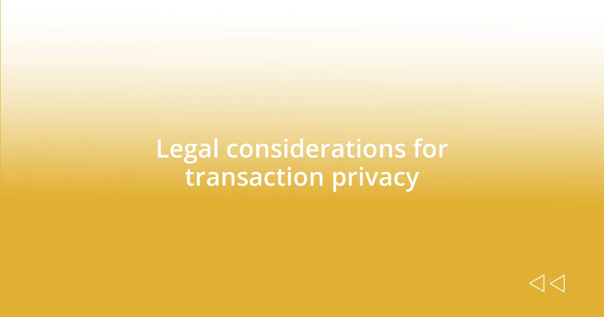 Legal considerations for transaction privacy