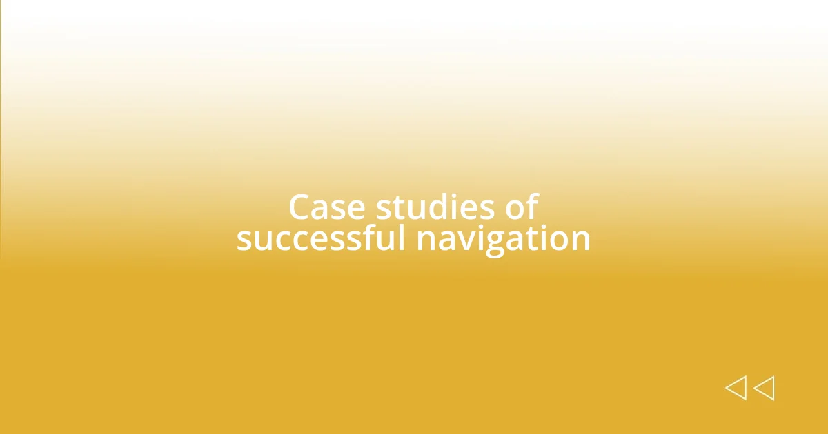 Case studies of successful navigation