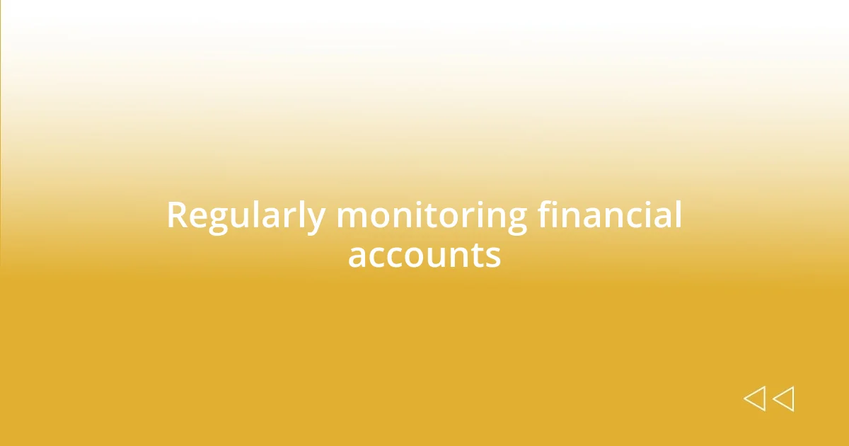 Regularly monitoring financial accounts