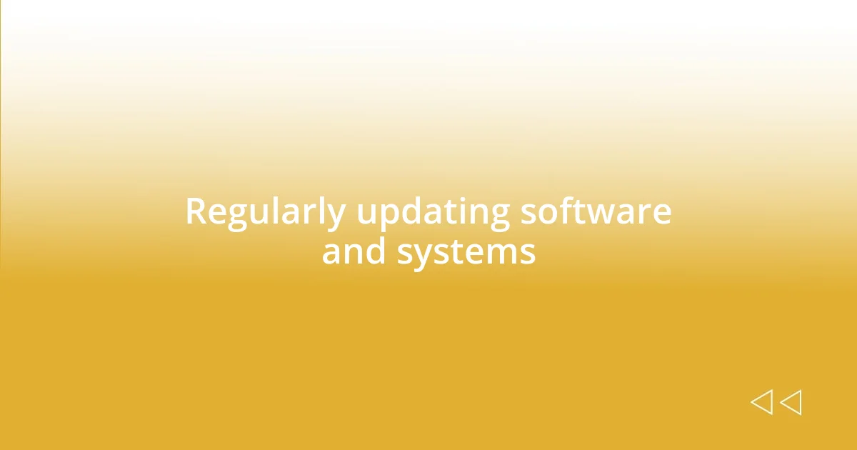 Regularly updating software and systems