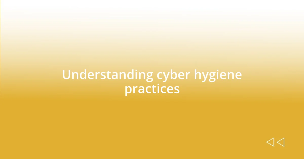 Understanding cyber hygiene practices