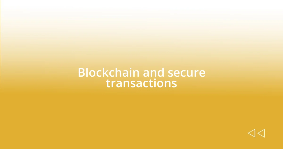 Blockchain and secure transactions