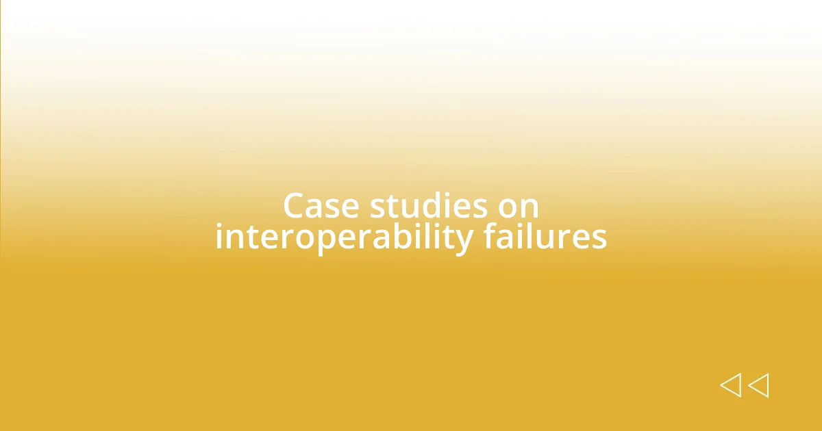 Case studies on interoperability failures