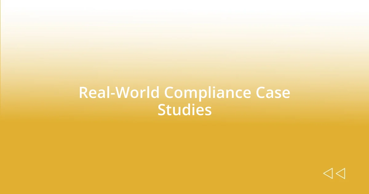 Real-World Compliance Case Studies