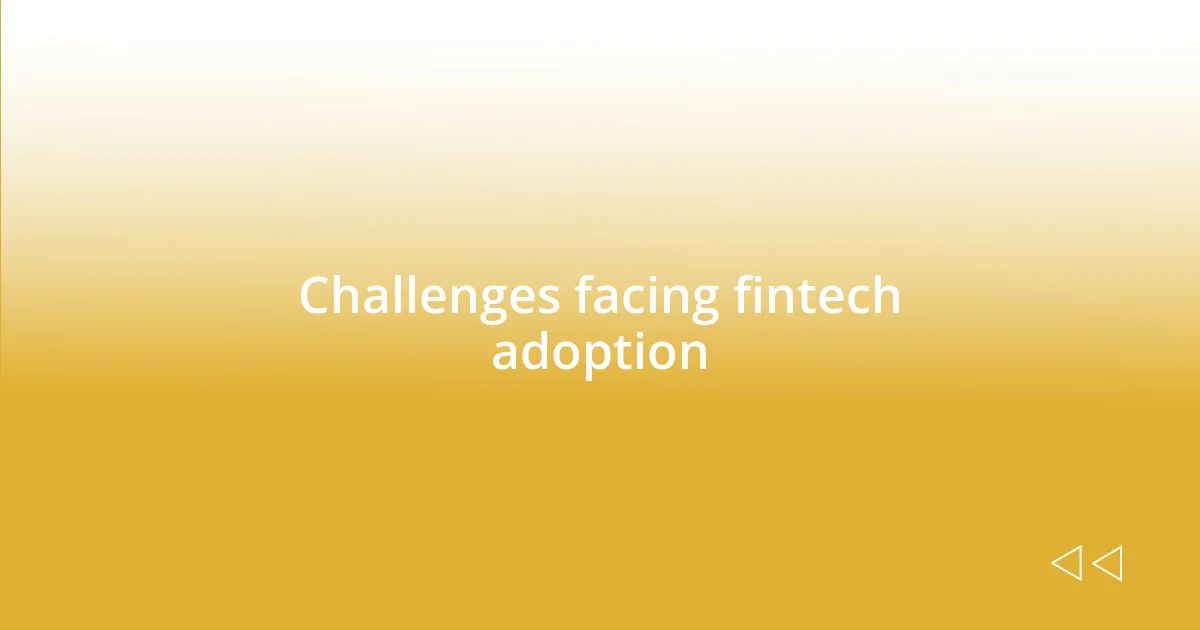 Challenges facing fintech adoption