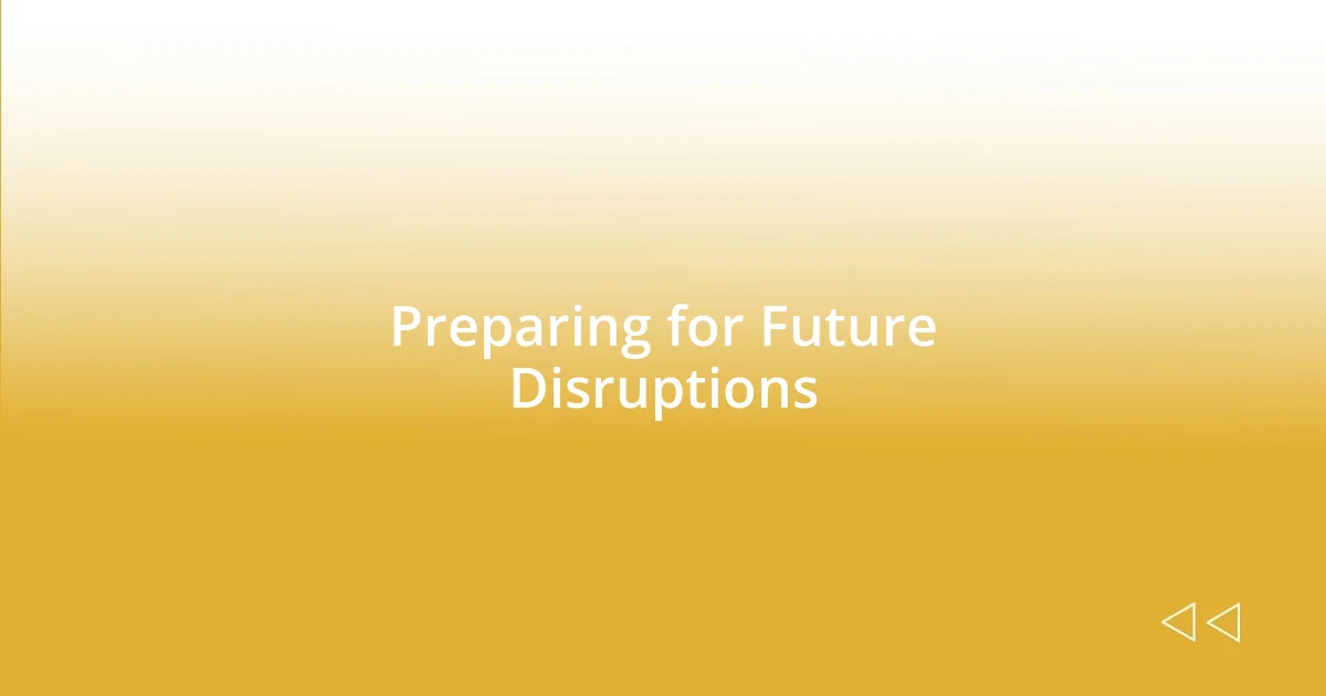 Preparing for Future Disruptions