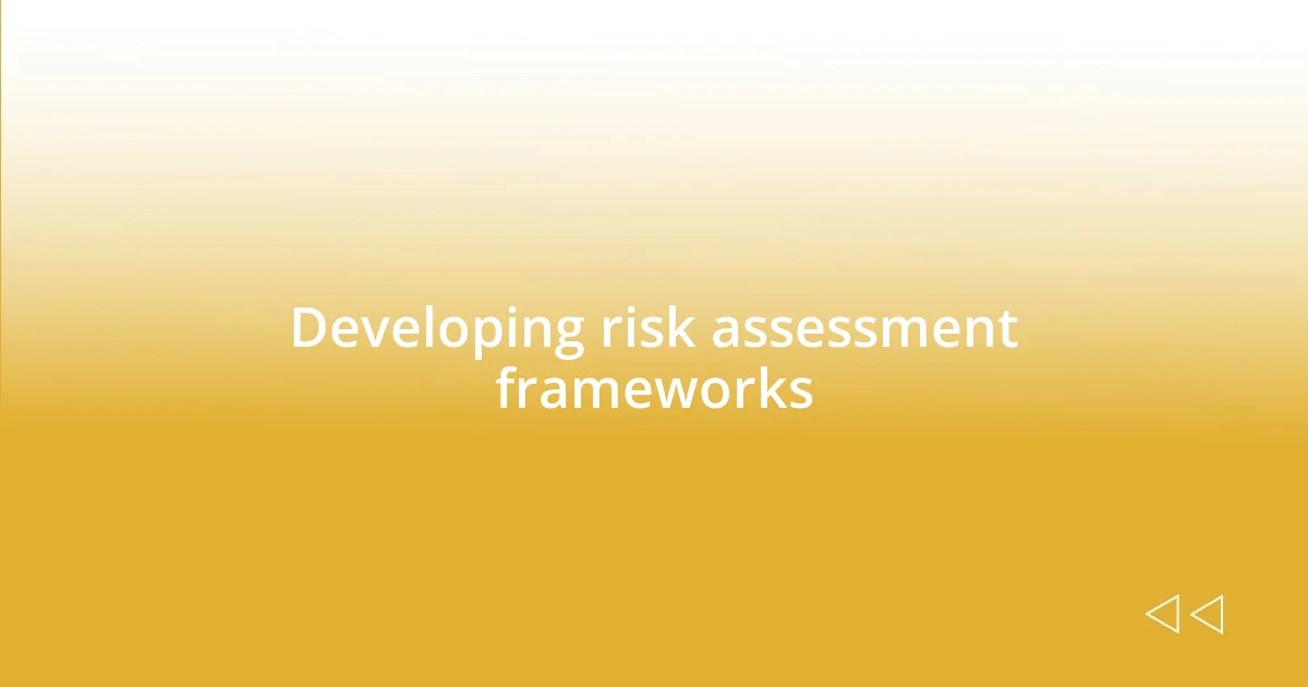 Developing risk assessment frameworks