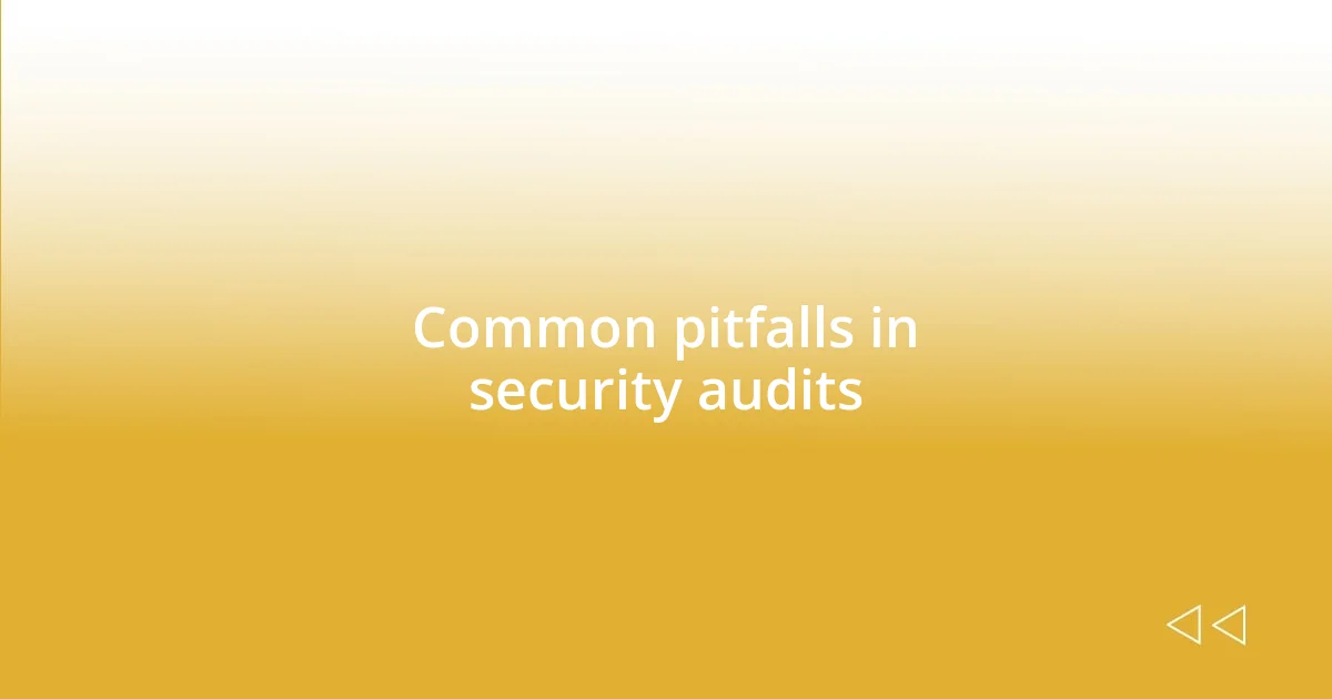 Common pitfalls in security audits