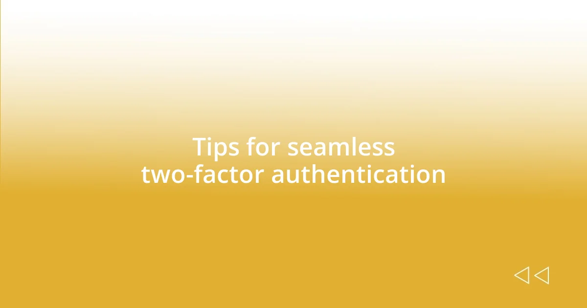 Tips for seamless two-factor authentication