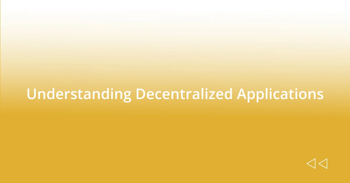 Understanding Decentralized Applications