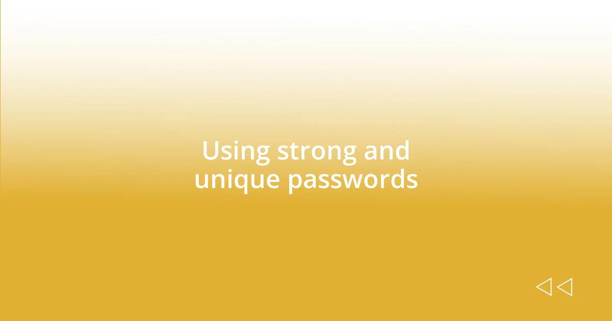 Using strong and unique passwords