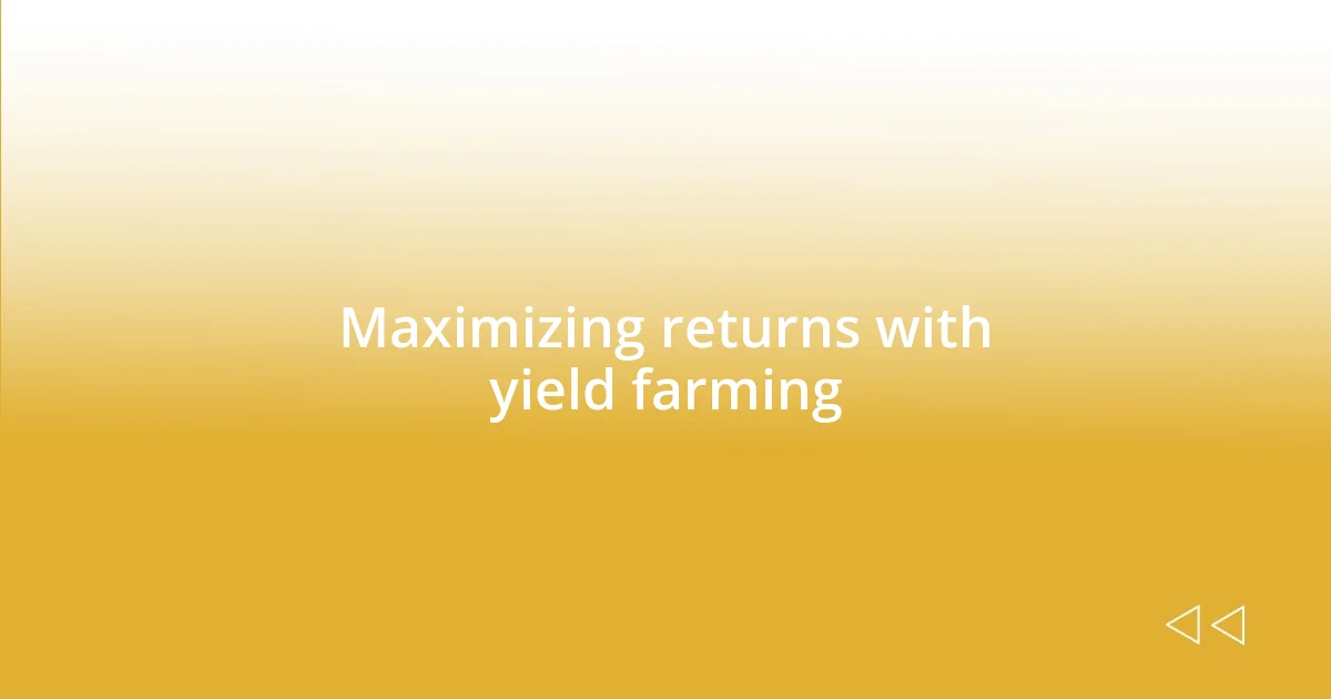 Maximizing returns with yield farming