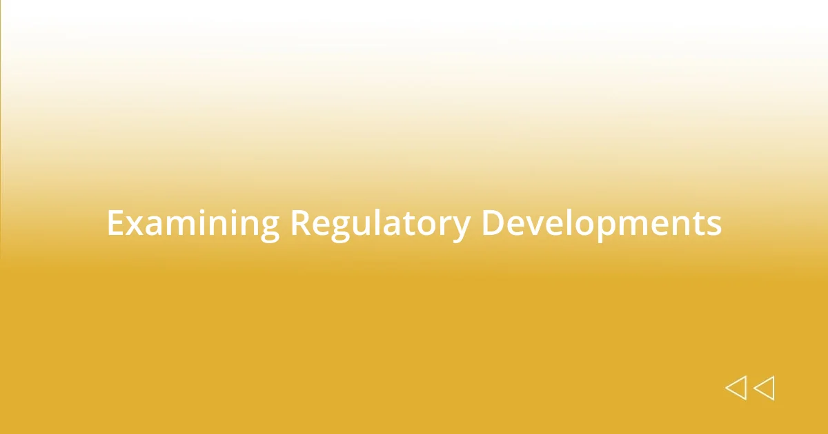 Examining Regulatory Developments