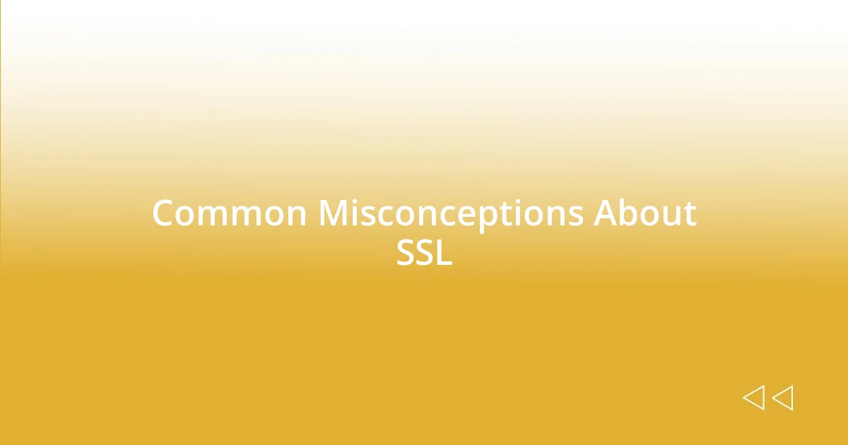 Common Misconceptions About SSL