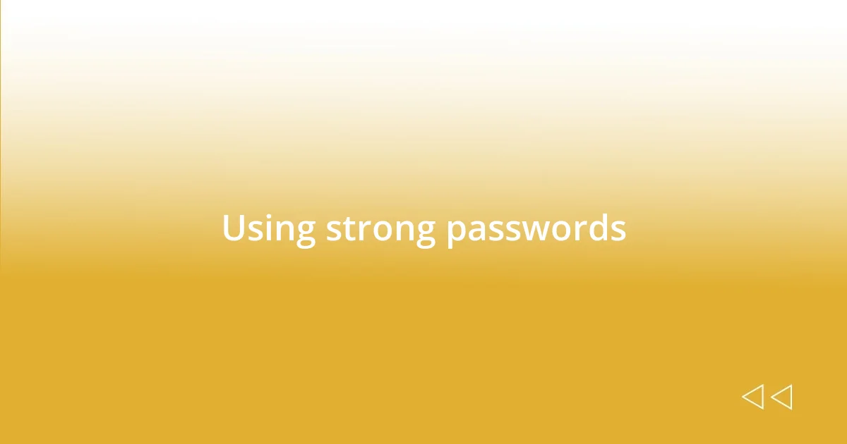 Using strong passwords