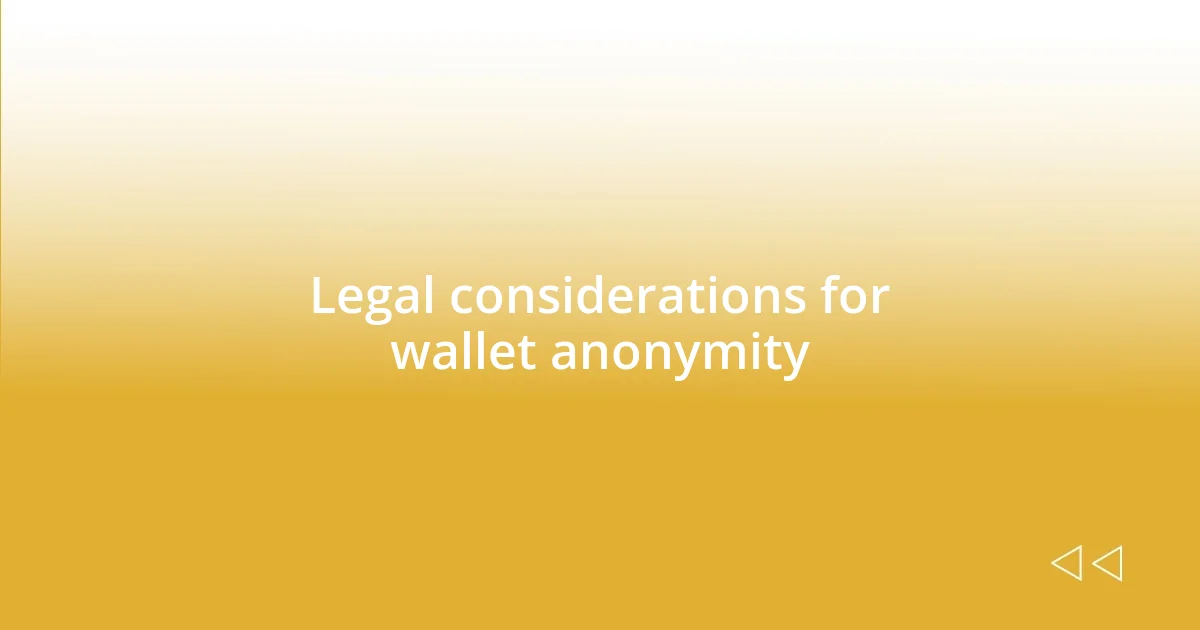 Legal considerations for wallet anonymity