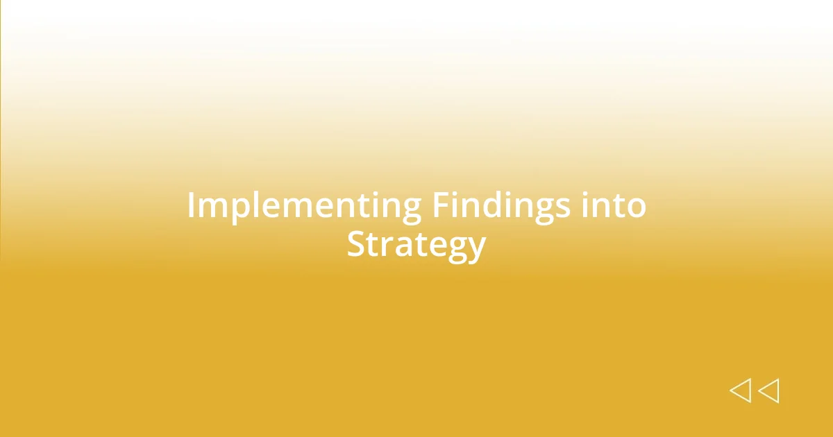 Implementing Findings into Strategy