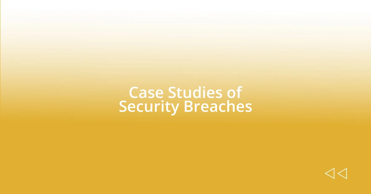 Case Studies of Security Breaches