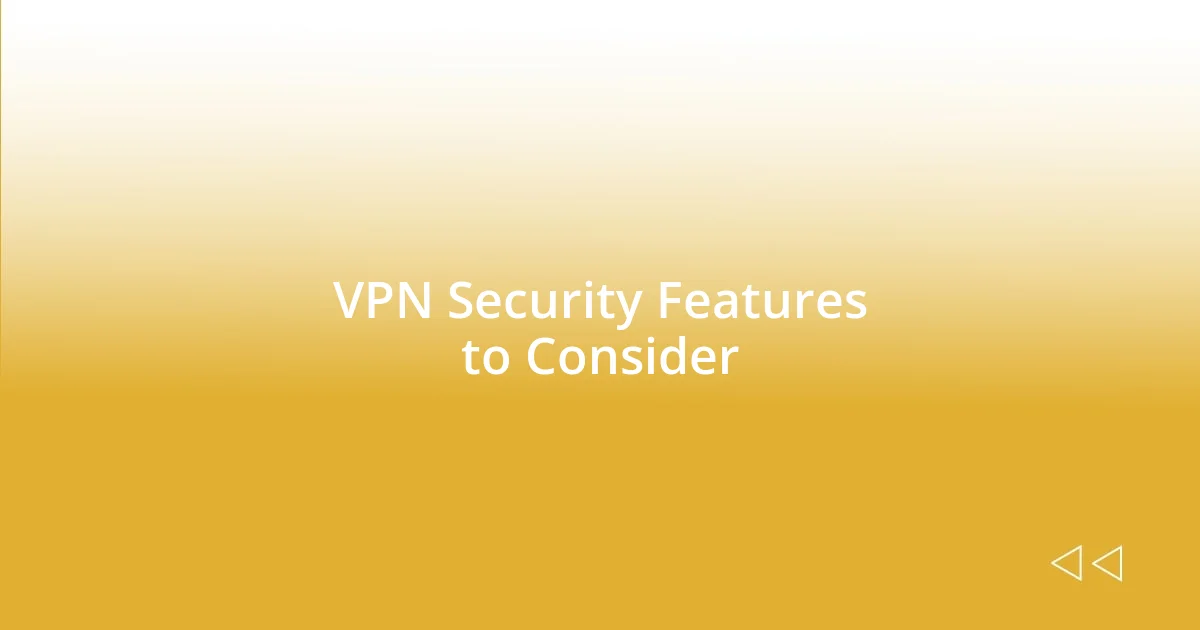 VPN Security Features to Consider