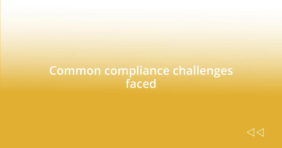 Common compliance challenges faced